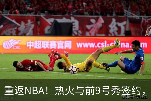 重返NBA！热火与前9号秀签约，丹尼斯·史密斯迎新机会